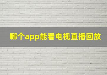 哪个app能看电视直播回放