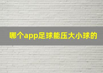 哪个app足球能压大小球的