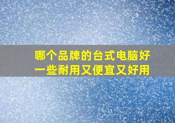 哪个品牌的台式电脑好一些耐用又便宜又好用