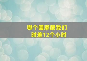 哪个国家跟我们时差12个小时