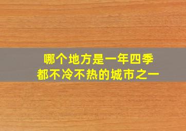 哪个地方是一年四季都不冷不热的城市之一