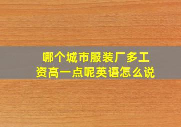 哪个城市服装厂多工资高一点呢英语怎么说