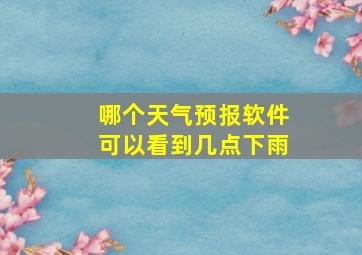 哪个天气预报软件可以看到几点下雨