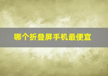 哪个折叠屏手机最便宜