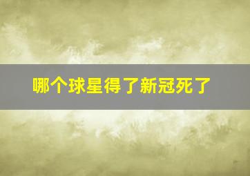 哪个球星得了新冠死了