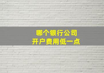 哪个银行公司开户费用低一点