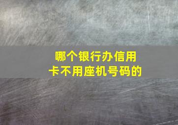 哪个银行办信用卡不用座机号码的