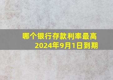 哪个银行存款利率最高2024年9月1日到期