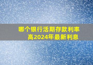 哪个银行活期存款利率高2024年最新利息