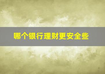 哪个银行理财更安全些