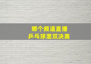 哪个频道直播乒乓球混双决赛