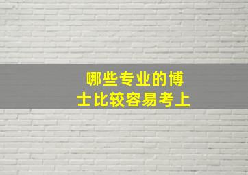 哪些专业的博士比较容易考上