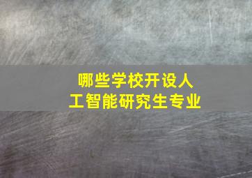 哪些学校开设人工智能研究生专业