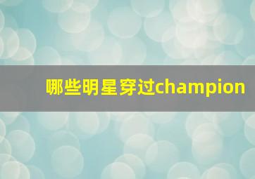 哪些明星穿过champion