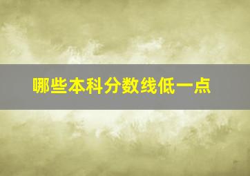 哪些本科分数线低一点