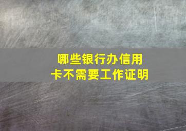 哪些银行办信用卡不需要工作证明