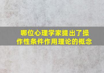 哪位心理学家提出了操作性条件作用理论的概念