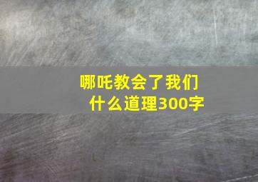 哪吒教会了我们什么道理300字