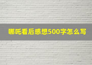 哪吒看后感想500字怎么写