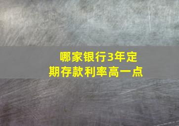 哪家银行3年定期存款利率高一点