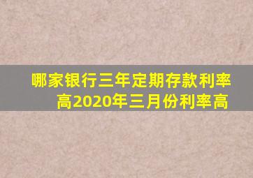 哪家银行三年定期存款利率高2020年三月份利率高