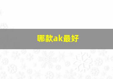 哪款ak最好