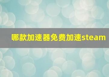 哪款加速器免费加速steam