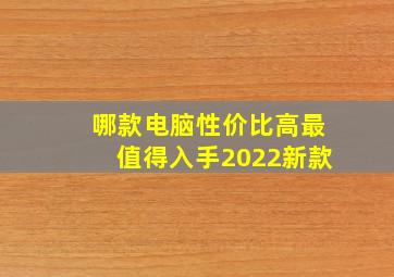 哪款电脑性价比高最值得入手2022新款