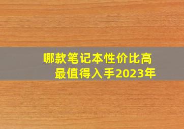 哪款笔记本性价比高最值得入手2023年