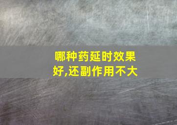 哪种药延时效果好,还副作用不大