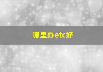 哪里办etc好