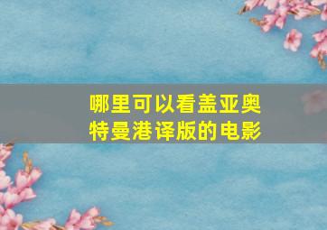 哪里可以看盖亚奥特曼港译版的电影