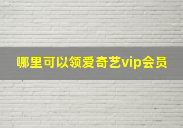 哪里可以领爱奇艺vip会员