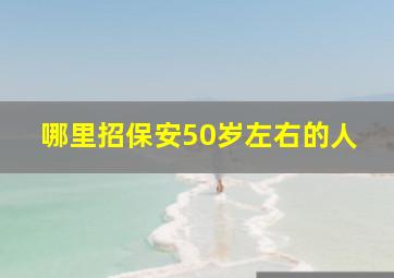 哪里招保安50岁左右的人