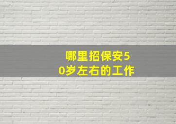 哪里招保安50岁左右的工作