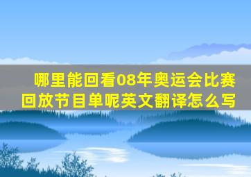 哪里能回看08年奥运会比赛回放节目单呢英文翻译怎么写