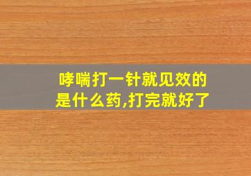 哮喘打一针就见效的是什么药,打完就好了