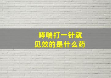 哮喘打一针就见效的是什么药