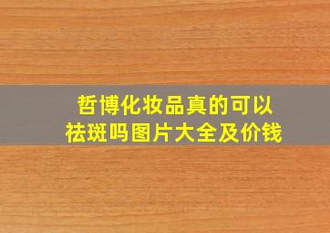 哲博化妆品真的可以祛斑吗图片大全及价钱