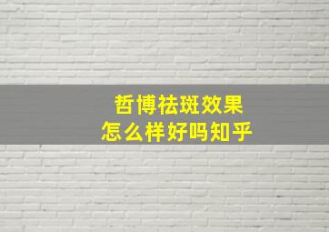 哲博祛斑效果怎么样好吗知乎