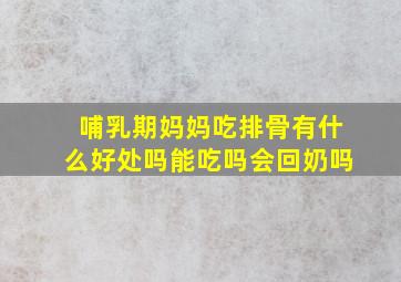 哺乳期妈妈吃排骨有什么好处吗能吃吗会回奶吗