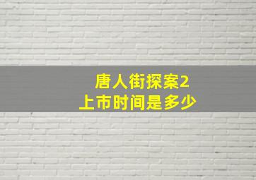 唐人街探案2上市时间是多少