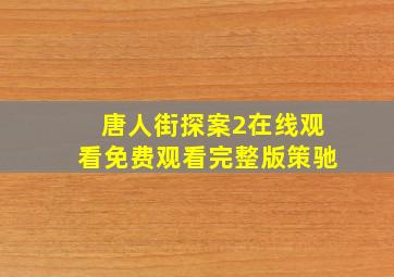 唐人街探案2在线观看免费观看完整版策驰