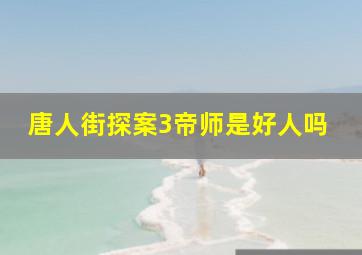 唐人街探案3帝师是好人吗