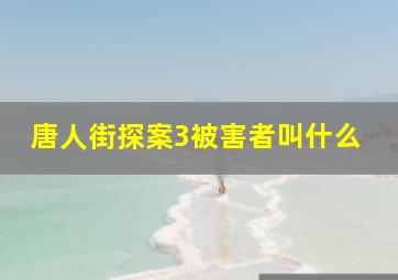 唐人街探案3被害者叫什么