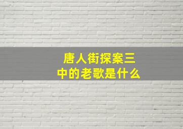 唐人街探案三中的老歌是什么