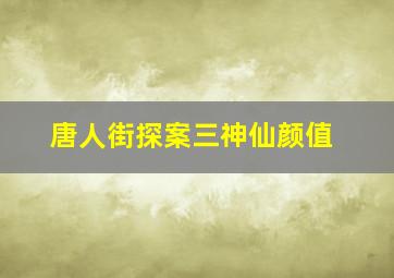 唐人街探案三神仙颜值