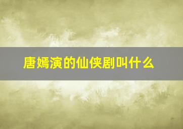 唐嫣演的仙侠剧叫什么