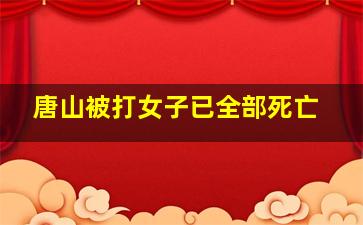 唐山被打女子已全部死亡