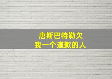 唐斯巴特勒欠我一个道歉的人